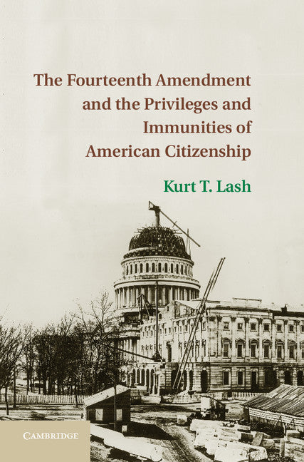The Fourteenth Amendment and the Privileges and Immunities of American Citizenship (Hardback) 9781107023260