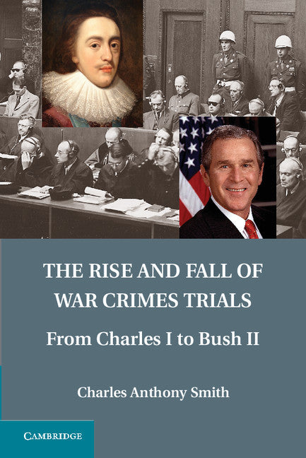 The Rise and Fall of War Crimes Trials; From Charles I to Bush II (Hardback) 9781107023543