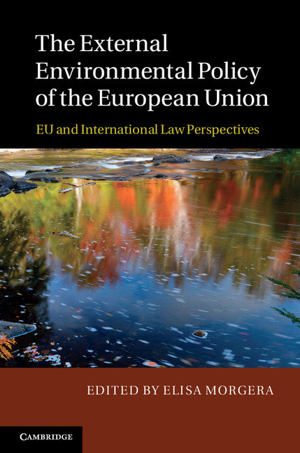 The External Environmental Policy of the European Union; EU and International Law Perspectives (Hardback) 9781107023826