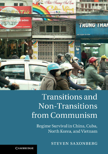 Transitions and Non-Transitions from Communism; Regime Survival in China, Cuba, North Korea, and Vietnam (Hardback) 9781107023888
