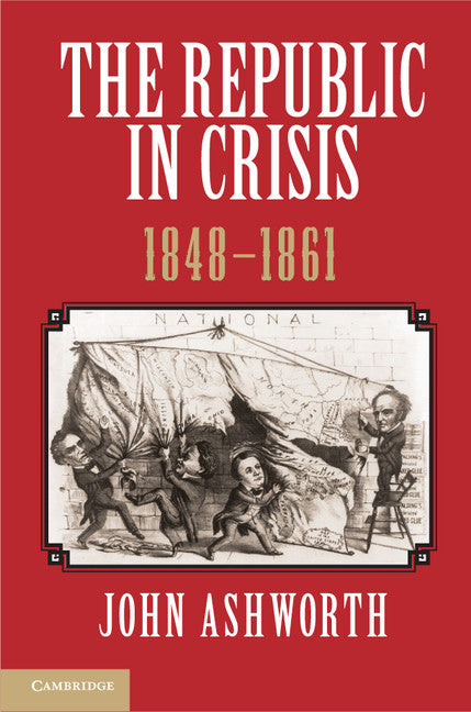 The Republic in Crisis, 1848–1861 (Hardback) 9781107024083