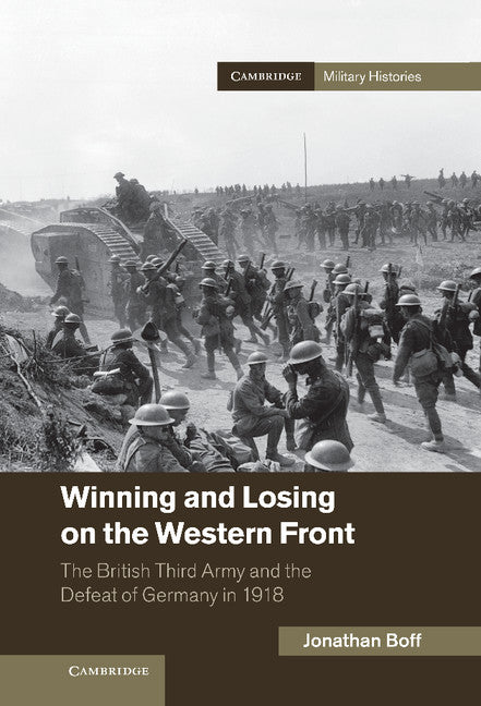 Winning and Losing on the Western Front; The British Third Army and the Defeat of Germany in 1918 (Hardback) 9781107024281