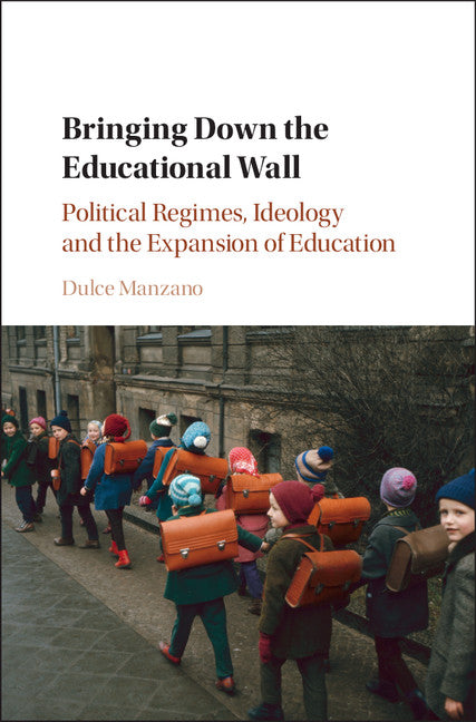 Bringing Down the Educational Wall; Political Regimes, Ideology, and the Expansion of Education (Hardback) 9781107024540