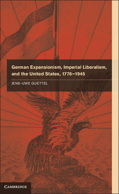 German Expansionism, Imperial Liberalism and the United States, 1776–1945 (Hardback) 9781107024694