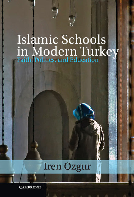 Islamic Schools in Modern Turkey; Faith, Politics, and Education (Hardback) 9781107024779