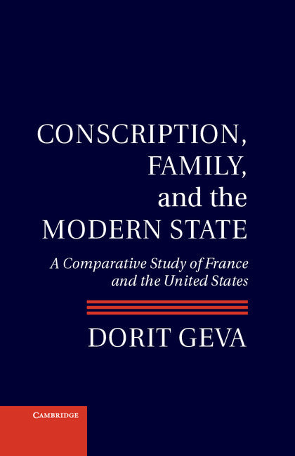 Conscription, Family, and the Modern State; A Comparative Study of France and the United States (Hardback) 9781107024984