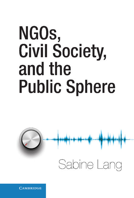 NGOs, Civil Society, and the Public Sphere (Hardback) 9781107024991