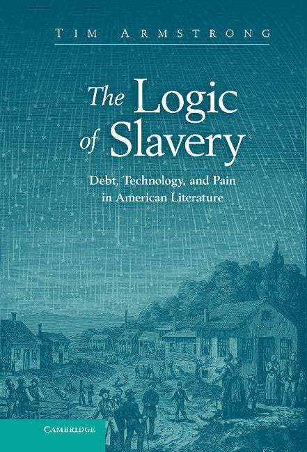 The Logic of Slavery; Debt, Technology, and Pain in American Literature (Hardback) 9781107025073