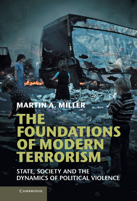 The Foundations of Modern Terrorism; State, Society and the Dynamics of Political Violence (Hardback) 9781107025301