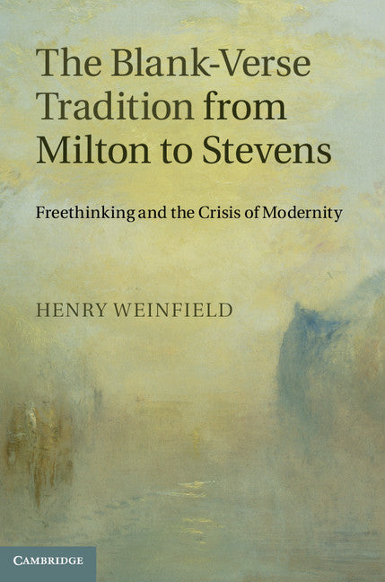 The Blank-Verse Tradition from Milton to Stevens; Freethinking and the Crisis of Modernity (Hardback) 9781107025400
