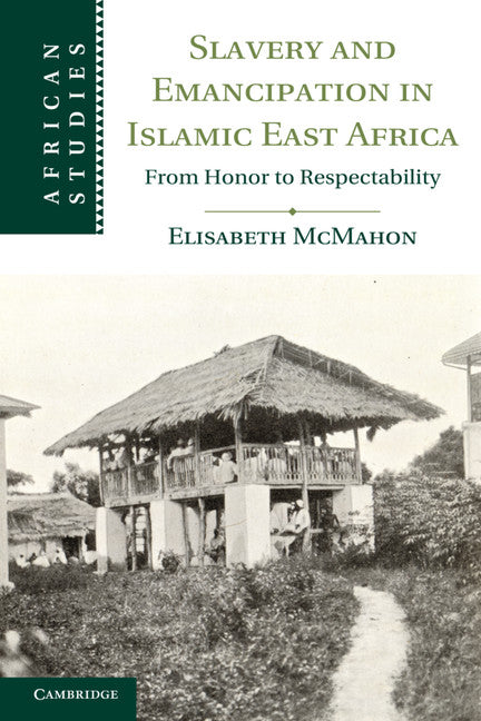 Slavery and Emancipation in Islamic East Africa; From Honor to Respectability (Hardback) 9781107025820