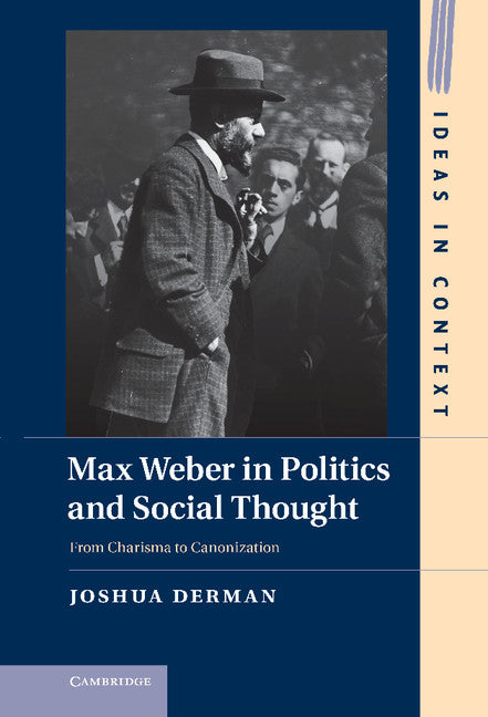 Max Weber in Politics and Social Thought; From Charisma to Canonization (Hardback) 9781107025882
