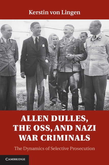 Allen Dulles, the OSS, and Nazi War Criminals; The Dynamics of Selective Prosecution (Hardback) 9781107025936