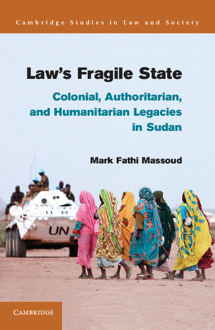Law's Fragile State; Colonial, Authoritarian, and Humanitarian Legacies in Sudan (Hardback) 9781107026070