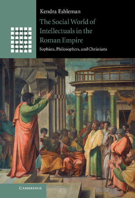 The Social World of Intellectuals in the Roman Empire; Sophists, Philosophers, and Christians (Hardback) 9781107026384