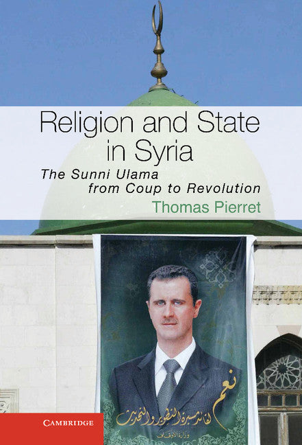 Religion and State in Syria; The Sunni Ulama from Coup to Revolution (Hardback) 9781107026414