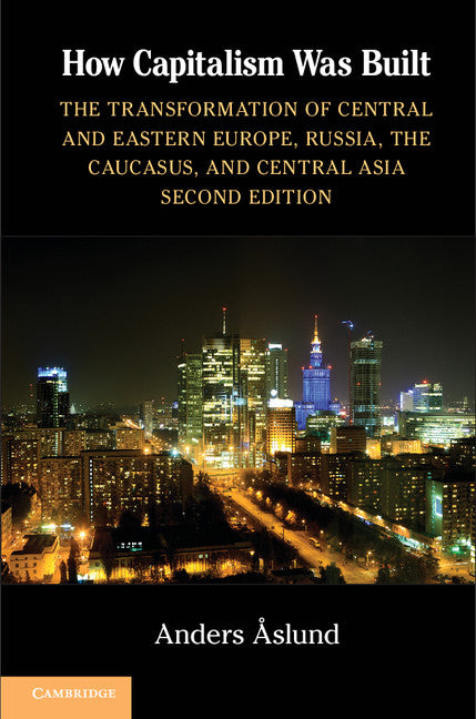 How Capitalism Was Built; The Transformation of Central and Eastern Europe, Russia, the Caucasus, and Central Asia (Hardback) 9781107026544