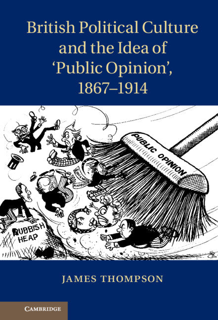 British Political Culture and the Idea of ‘Public Opinion', 1867–1914 (Hardback) 9781107026797