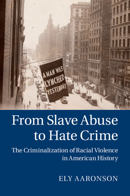 From Slave Abuse to Hate Crime; The Criminalization of Racial Violence in American History (Hardback) 9781107026896