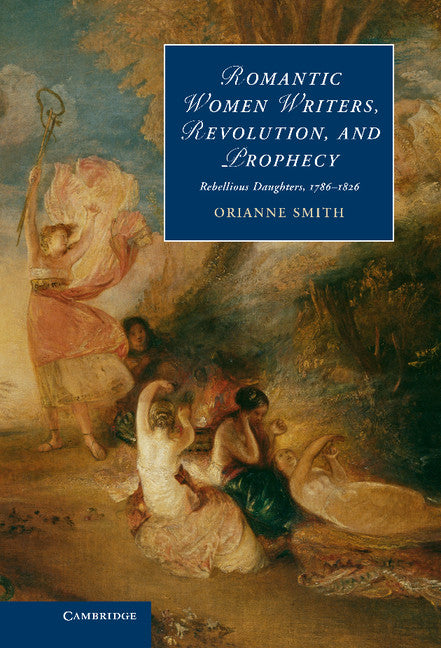 Romantic Women Writers, Revolution, and Prophecy; Rebellious Daughters, 1786–1826 (Hardback) 9781107027060