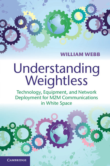 Understanding Weightless; Technology, Equipment, and Network Deployment for M2M Communications in White Space (Hardback) 9781107027077