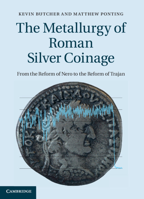 The Metallurgy of Roman Silver Coinage; From the Reform of Nero to the Reform of Trajan (Hardback) 9781107027121