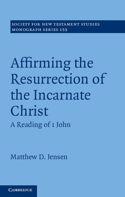 Affirming the Resurrection of the Incarnate Christ; A Reading of 1 John (Hardback) 9781107027299