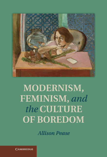 Modernism, Feminism and the Culture of Boredom (Hardback) 9781107027572