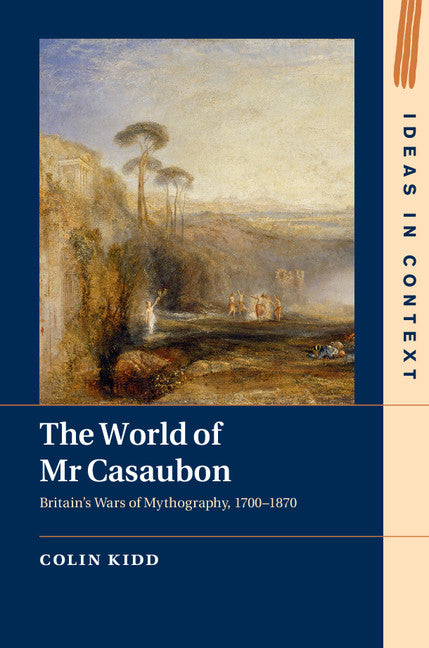 The World of Mr Casaubon; Britain's Wars of Mythography, 1700–1870 (Hardback) 9781107027718