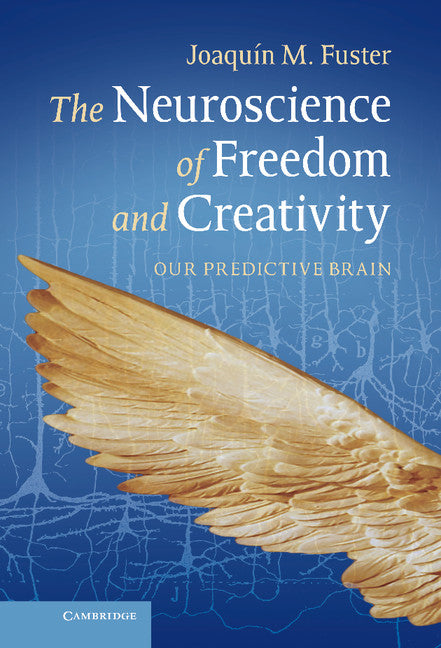 The Neuroscience of Freedom and Creativity; Our Predictive Brain (Hardback) 9781107027756