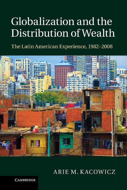 Globalization and the Distribution of Wealth; The Latin American Experience, 1982–2008 (Hardback) 9781107027848