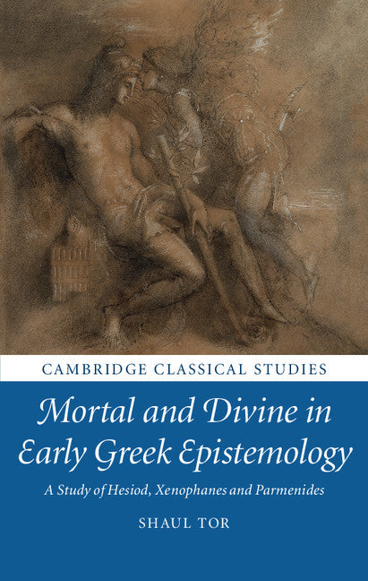 Mortal and Divine in Early Greek Epistemology; A Study of Hesiod, Xenophanes and Parmenides (Hardback) 9781107028166