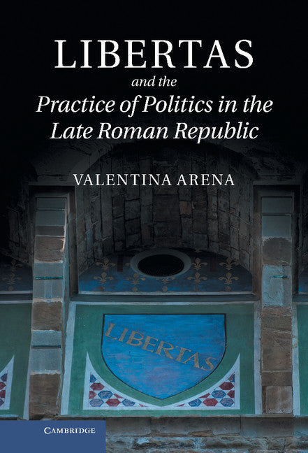 Libertas and the Practice of Politics in the Late Roman Republic (Hardback) 9781107028173