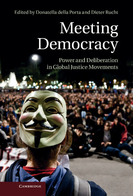 Meeting Democracy; Power and Deliberation in Global Justice Movements (Hardback) 9781107028302