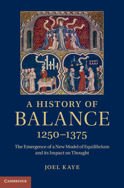 A History of Balance, 1250–1375; The Emergence of a New Model of Equilibrium and its Impact on Thought (Hardback) 9781107028456