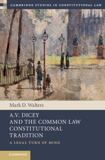 A.V. Dicey and the Common Law Constitutional Tradition; A Legal Turn of Mind (Hardback) 9781107028470