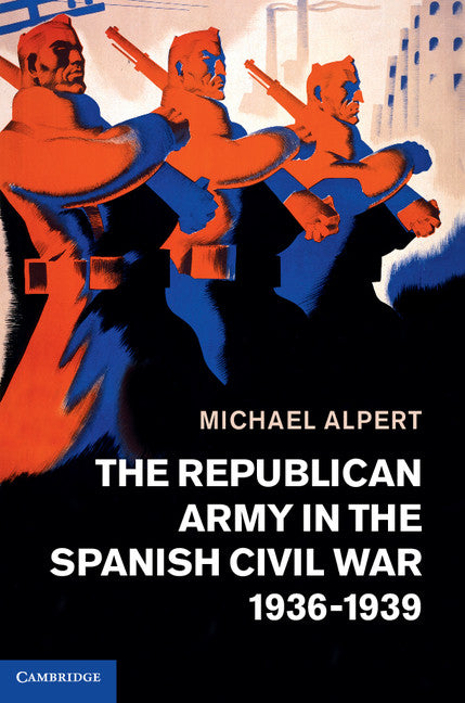 The Republican Army in the Spanish Civil War, 1936–1939 (Hardback) 9781107028739