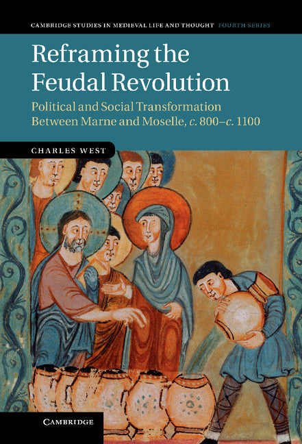 Reframing the Feudal Revolution; Political and Social Transformation between Marne and Moselle, c.800–c.1100 (Hardback) 9781107028869