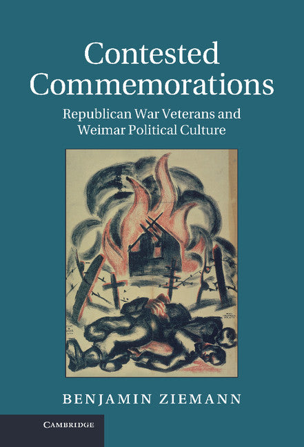 Contested Commemorations; Republican War Veterans and Weimar Political Culture (Hardback) 9781107028890