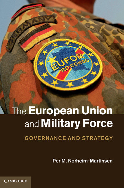 The European Union and Military Force; Governance and Strategy (Hardback) 9781107028906