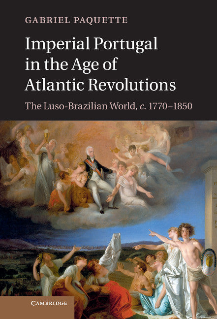 Imperial Portugal in the Age of Atlantic Revolutions; The Luso-Brazilian World, c.1770–1850 (Hardback) 9781107028975