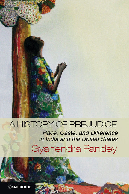 A History of Prejudice; Race, Caste, and Difference in India and the United States (Hardback) 9781107029002