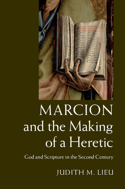 Marcion and the Making of a Heretic; God and Scripture in the Second Century (Hardback) 9781107029040