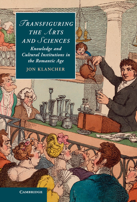 Transfiguring the Arts and Sciences; Knowledge and Cultural Institutions in the Romantic Age (Hardback) 9781107029101