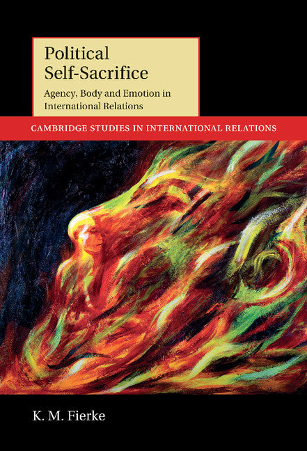 Political Self-Sacrifice; Agency, Body and Emotion in International Relations (Hardback) 9781107029231