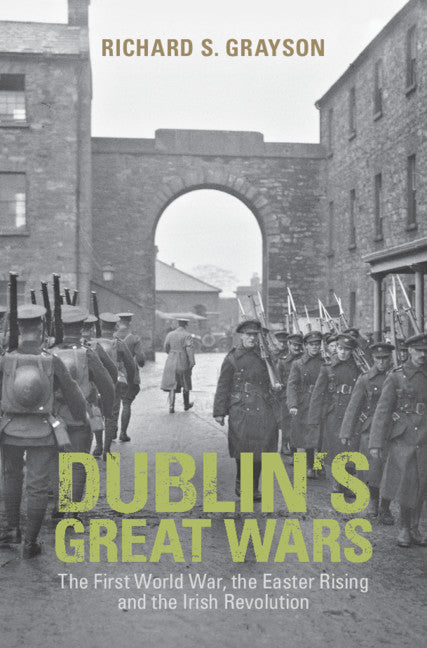 Dublin's Great Wars; The First World War, the Easter Rising and the Irish Revolution (Hardback) 9781107029255