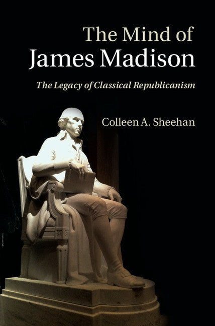 The Mind of James Madison; The Legacy of Classical Republicanism (Hardback) 9781107029477