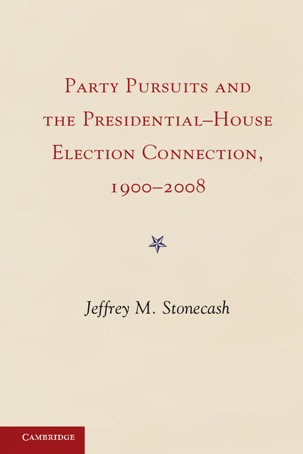 Party Pursuits and The Presidential-House Election Connection, 1900–2008 (Hardback) 9781107029484