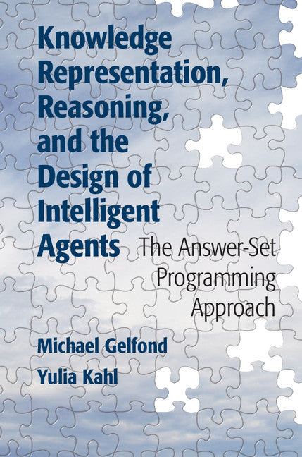 Knowledge Representation, Reasoning, and the Design of Intelligent Agents; The Answer-Set Programming Approach (Hardback) 9781107029569