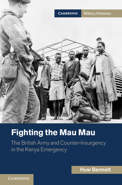 Fighting the Mau Mau; The British Army and Counter-Insurgency in the Kenya Emergency (Hardback) 9781107029705